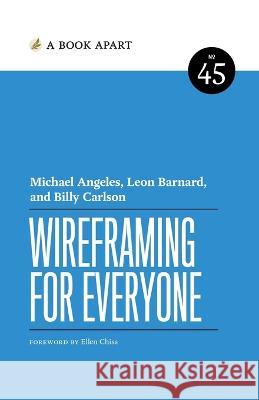 Wireframing for Everyone Michael Angeles Leon Barnard Billy Carlson 9781952616556 Book Apart