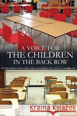 A Voice For The Children In The Back Row: Children Who Become Invisible In The Classroom Robinson, Kathleen 9781952617218