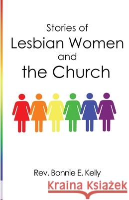Stories of Lesbian Women and the Church Bonnie E. Kelly 9781952617263 Rustik Haws LLC