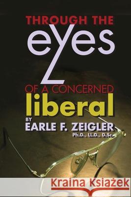 Through the Eyes of a Concerned Liberal Earle F. Zeigler 9781952617546