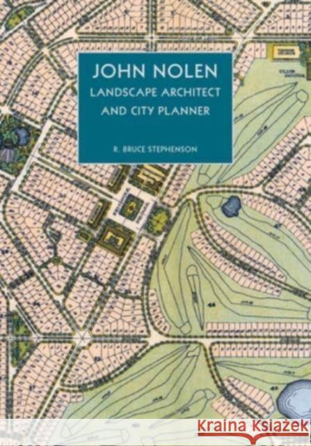 John Nolen, Landscape Architect and City Planner R. Bruce Stephenson 9781952620324 Library of American Landscape History