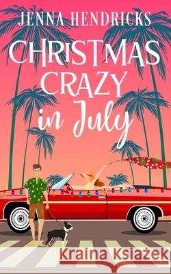 Christmas Crazy in July: Christmas Only Comes Once A Year Jenna Hendricks 9781952634130 Jennifer Hendricks