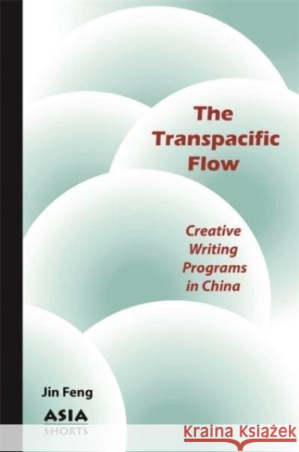 The Transpacific Flow: Creative Writing Programs in China Jin Feng 9781952636462 Association for Asian Studies