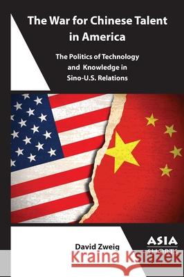 The War for Chinese Talent in America: The Politics of Technology and Knowledge in Sino-U.S. Relations David Zweig 9781952636493 Association for Asian Studies