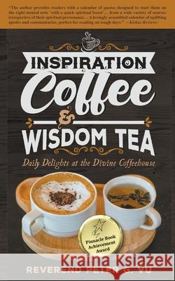 Inspiration Coffee & Wisdom Tea: Daily Delights at the Divine Coffeehouse Reverend Peter G. Vu 9781952648182 Reverend Peter G. Vu