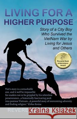 Living for a Higher Purpose: Story of a City Boy Who Survived the Viet Nam War by Living for Jesus and Others Reverend Peter G. Vu 9781952648267 Reverend Peter G. Vu