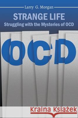 Strange Life: Struggling with the Mysteries of OCD Larry Morgan Tommy Burleson 9781952648403 Larry Morgan