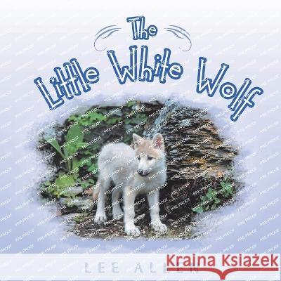 The Little White Wolf Lee Allen   9781952648984 Lee Allen Publishing