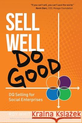 Sell Well, Do Good: DQ Selling for Social Enterprises Scott Roy Roy Whitten 9781952654237 Niche Pressworks