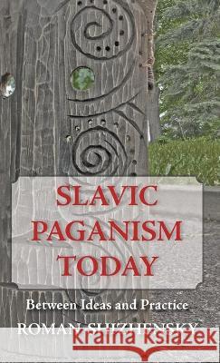 Slavic Paganism Today: Between Ideas and Practice Roman Shizhensky Jafe Arnold John Stachelski 9781952671098 Prav Publishing