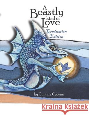 A Beastly Kind of Love: Graduation Edition Cynthia Cebrun 9781952674013 Leroymac