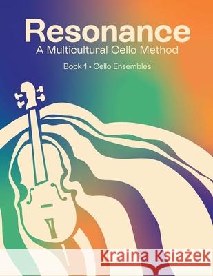Resonance: A Multicultural Cello Method: Book 1 Cello Ensembles Hilary Glen Laura Usiskin Bianca D'Avil 9781952680274 Songburd Connect Distribution