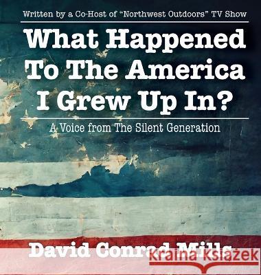 What Happened To The America I Grew Up In? David C. Mills 9781952685576 Kitsap Publishing