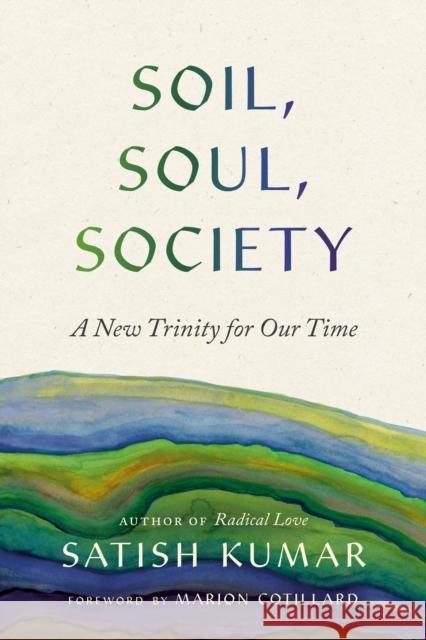 Soil, Soul, Society: A New Trinity for Our Time Satish Kumar Marion Cotillard 9781952692918 Parallax Press