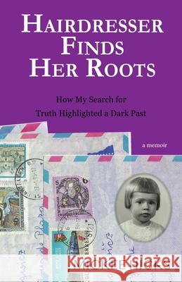 Hairdresser Finds Her Roots: The Truth of My Adoption Highlighted a Dark Past Mickee Hicks 9781952714160 Mountain Page Press LLC