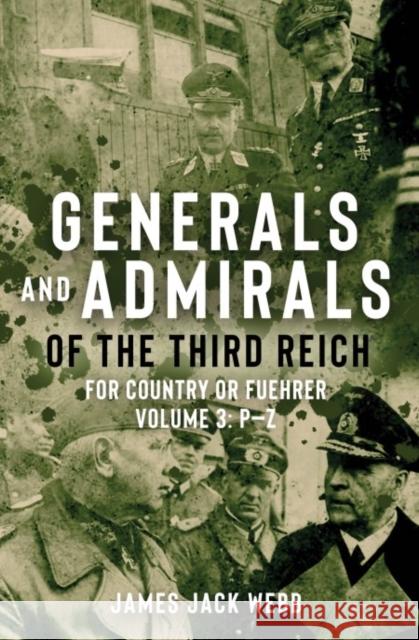 Generals and Admirals of the Third Reich: Volume 3: P–Z James Jack Webb 9781952715181