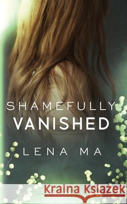 Shamefully Vanished: A Memoir of a Girl Out of Control Lena Ma 9781952716904 Lena Ma