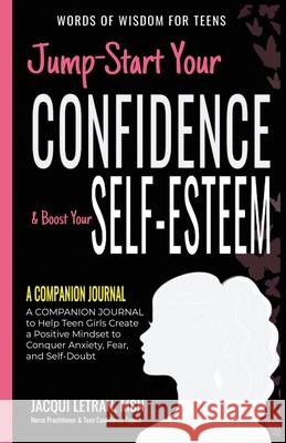Jump-Start Your Confidence & Boost Your Self-Esteem: A Companion Journal to Teen Girls Create a Positive Mindset to Conquer Anxiety, Fear, and Self-Do Letran, Jacqui 9781952719134