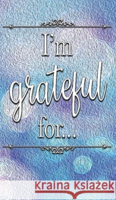 I'm Grateful For...: A Double Gratitude Journal Mikayla Cantrell 9781952726354