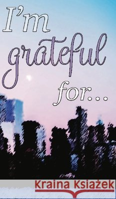 I'm Grateful For...: A Double Gratitude Journal Mikayla Cantrell 9781952726361