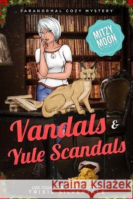 Vandals and Yule Scandals: Paranormal Cozy Mystery Trixie Silvertale 9781952739811 Sittin' on a Goldmine Productions LLC