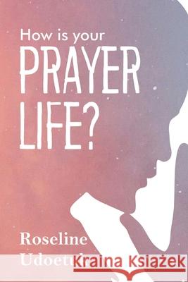 How Is Your Prayer Life? Roseline Udoetuk, Charles Fate 9781952744365