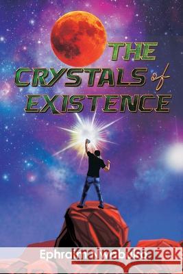 The Crystals of Existence Ephraim Nwabuko   9781952744556 Eleviv Publishing Group