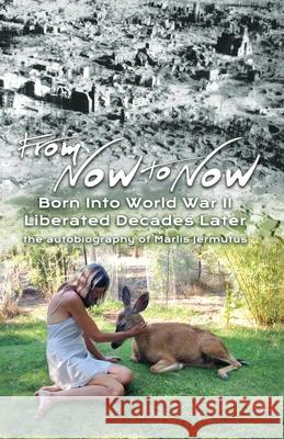 From Now To Now: Born into World War II, Liberated Decades Later Jermutus, Marlis 9781952746130 Hilaritas Press, LLC.