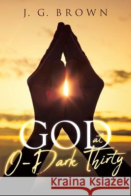 God at O-Dark Thirty J. G. Brown 9781952750205 Joseph Brown