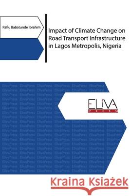 Impact of Climate Change on Road Transport Infrastructure in Lagos Metropolis, Nigeria Rafiu Babatunde Ibrahim 9781952751028 Eliva Press