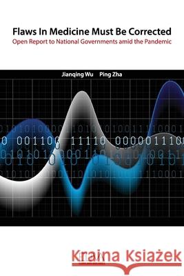 Flaws In Medicine Must Be Corrected: An Open Report to National Governments amid the Pandemic Ping Zha Jianqing Wu 9781952751110