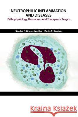 Neutrophilic Inflammation and Diseases: Pathophysiology, Biomarkers and Therapeutic Targets Dario C. Ramirez Sandra E. Gomez Mejiba 9781952751387