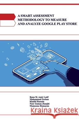 A Smart Assessment Methodology to Measure and Analyze Google Play Store Muhammad Farhan Khalid Hussain Noor Zaman Jhanjhi 9781952751691 Eliva Press