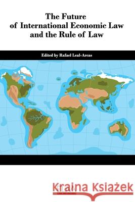 The Future of International Economic Law and the Rule of Law Rafael Leal-Arcas 9781952751752