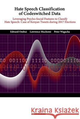 Hate Speech Classification of Codeswitched Data: Leveraging Psycho-social Features to classify Hate Speech: Case of Kenyan Tweets during 2017 Election Lawrence Muchemi Peter Wagacha Edward Ombui 9781952751899