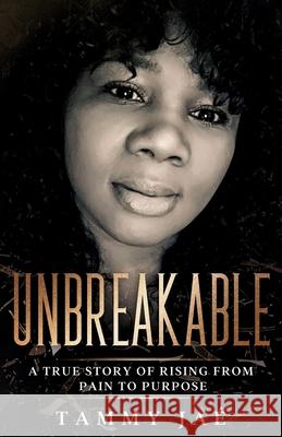 Unbreakable: A True Story Of Rising From Pain To Purpose Tammy Jae 9781952752025