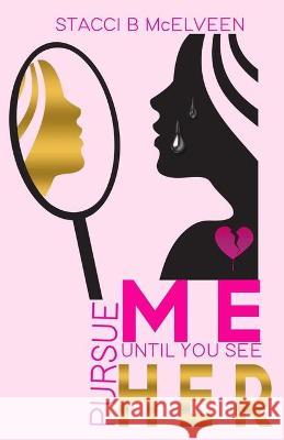 Pursue M E Until You See H E R Stacci B. McElveen 9781952756221 Victorious You Press