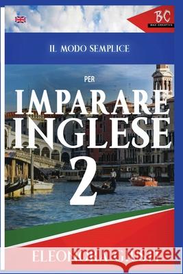 Il Modo Semplice per Imparare L'Inglese 2 Eleonora Giusti 9781952767258 Badcreative