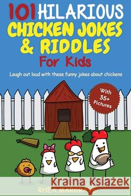101 Hilarious Chicken Jokes & Riddles For Kids: Laugh Out Loud With These Funny Jokes About Chickens (WITH 35+ PICTURES!) Rhea Margrave 9781952772306