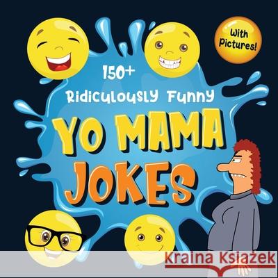 150+ Ridiculously Funny Yo Mama Jokes: Hilarious & Silly Yo Momma Jokes So Terrible, Even Your Mum Will Laugh Out Loud! (Funny Gift With Colorful Pict Bim Bam Bom Funn 9781952772375 Semsoli