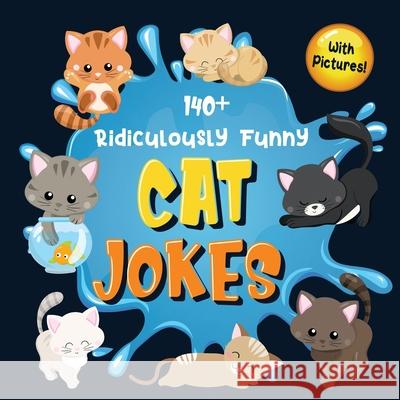 140+ Ridiculously Funny Cat Jokes: Hilarious & Silly Clean Cat Jokes for Kids So Terrible, Even Your Cat or Kitten Will Laugh Out Loud! (Funny Cat Gift for Cat Lovers - With Pictures) Bim Bam Bom Funny Joke Books 9781952772382