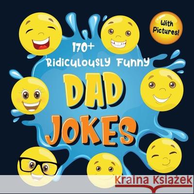 170+ Ridiculously Funny Dad Jokes: Hilarious & Silly Dad Jokes So Terrible, Only Dads Could Tell Them and Laugh Out Loud! (Funny Gift With Colorful Pi Funny Joke Books, Bim Bam Bom 9781952772818