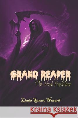 Grand Reaper: The Soul Snatcher Linda Spence Howard, J Scott Wilson 9781952773327 Wider Perspectives Publishing