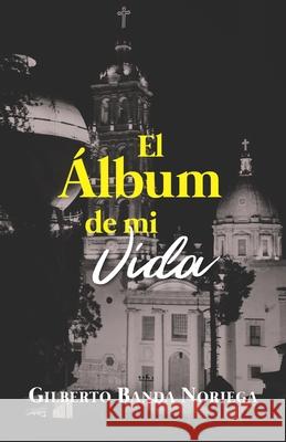 El Álbum de Mi Vida Banda Noriega, Gilberto 9781952779244 Fig Factor Media Publishing