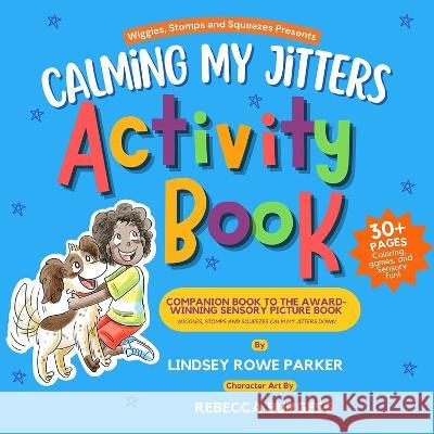 Calming My Jitters Activity Book: Companion Book to the Award-Winning Picture Book: Wiggles, Stomps, and Squeezes Calm My Jitters Down Lindsey Rowe Parker 9781952782985 Bqb Publishing