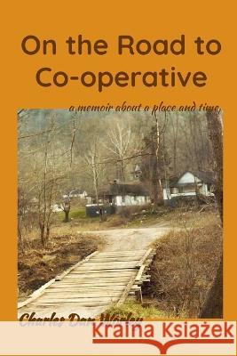 On the Road to Co-operative: a memoir about a place and time Charles Dan Worley 9781952784064 Word Wise Publishing Inc