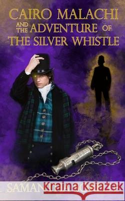 Cairo Malachi and the Adventure of the Silver Whistle Samantha Sorelle 9781952789069 Balcarres Books LLC