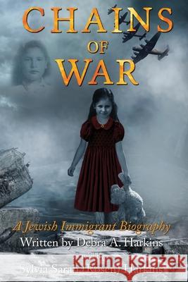 Chains of War: A Jewish Immigrant Biography Debra A. Harkins Sylvia Harkins 9781952800221