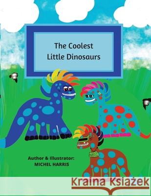 The Coolest Little Dinosaurs Michel Harris Michel Harris 9781952804199 Aries Diamond Publishing