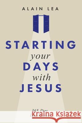 Starting Your Days with Jesus: 365 days Devotional Alain Lea 9781952806469 Christ in Nations Publishing